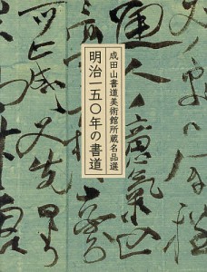 明治一五〇年の書道 成田山書道美術館所蔵名品選/成田山書道美術館