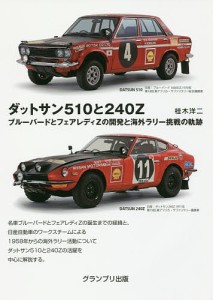 ダットサン510と240Z ブルーバードとフェアレディZの開発と海外ラリー挑戦の軌跡/桂木洋二