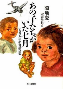 あの子たちがいた七月 一九四五年北海道空襲/菊地慶一/重岡静世