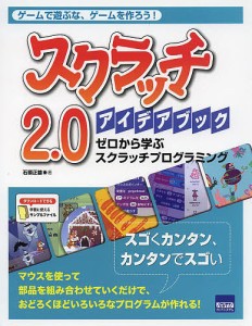 スクラッチ2.0アイデアブック ゼロから学ぶスクラッチプログラミング ゲームで遊ぶな、ゲームを作ろう!/石原正雄