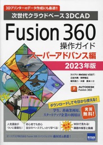Fusion 360操作ガイド 次世代クラウドベース3DCAD 2023年版スーパーアドバンス編 3Dプリンターのデータ作成にも