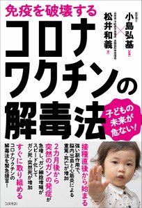 免疫を破壊するコロナワクチンの解毒法 子どもの未来が危ない!/松井和義/小島弘基