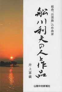 舩川利夫の人と作品 組曲「出雲路」の作曲家/井上喜義