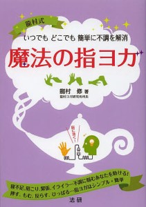 魔法の指ヨガ 龍村式 いつでもどこでも簡単に不調を解消 寝不足、肩こり、緊張、イライラ…不調に悩むあなたを助ける!/龍村修