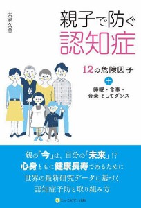 親子で防ぐ認知症 12の危険因子+睡眠・食事・音楽そしてダンス/大家久美