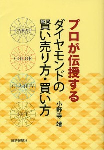 プロが伝授するダイヤモンドの賢い売り方・買い方 CARAT COLOR CLARITY CUT/小野寺靖