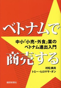 ベトナムで商売する 中小「小売・外食」業のベトナム進出入門/村松美尚/トミー・ヒロマサ・ダン