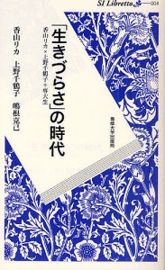 「生きづらさ」の時代 香山リカ×上野千鶴子+専大生/香山リカ/上野千鶴子/嶋根克己