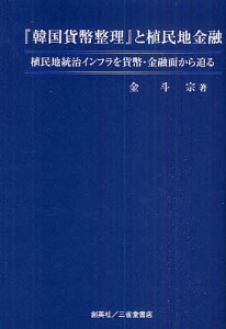 『韓国貨幣整理』と植民地金融 植民地統治インフラを貨幣・金融面から迫る/金斗宗