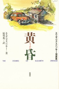 黄昏 エリザベス・スペンサー短篇集/エリザベス・スペンサー/原川恭一