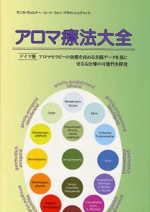 アロマ療法大全 ドイツ発アロマセラピー実践ガイド ドイツ発アロマセラピーの効能を高める実践データを基に更なる治療の可能性を探究