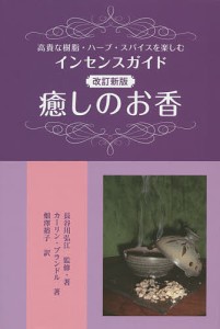 癒しのお香 高貴な樹脂・ハーブ・スパイスを楽しむインセンスガイド/長谷川弘江/・著カーリン・ブランドル/畑澤裕子