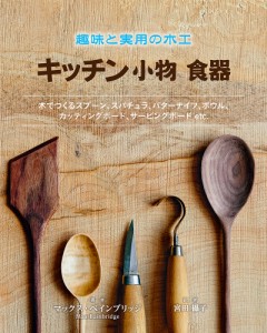 キッチン小物食器 趣味と実用の木工 木でつくるスプーン、スパチュラ、バターナイフ、ボウル、カッティングボード、サービングボードe