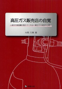 高圧ガス販売店の自覚 法令や技術書が教えてくれない高圧ガス保安の心得/大岡久晃