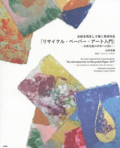 リサイクル・ペーパー・アート入門 以塵為麗の世界への誘い 古紙を再生して描く美術作品/山仲良隆/ジェイソン・ペルリン