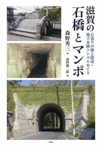 滋賀の石橋とマンポ 石造りの橋と隧道・地下水路トンネルめぐり/森野秀三/森野雄二郎