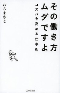 その働き方ムダですよ コスパを高める仕事術/おちまさと