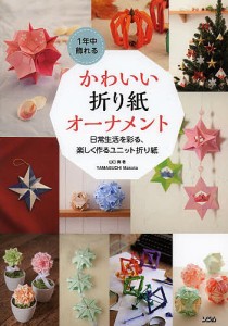 1年中飾れるかわいい折り紙オーナメント 日常生活を彩る、楽しく作るユニット折り紙/山口真