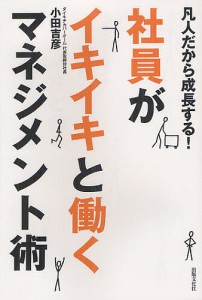 社員がイキイキと働くマネジメント術 凡人だから成長する!/小田吉彦