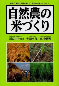 自然農の米づくり 耕さず、肥料、農薬を用いず、草や虫を敵としない…/川口由一/大植久美/吉村優男