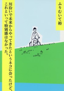 川沿いで未来からやってきたというネコに会ったけど、これといって特別感はなかった。/ふりむいて裕