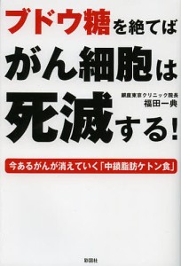 ブドウ糖を絶てばがん細胞は死滅する! 今あるがんが消えていく「中鎖脂肪ケトン食」/福田一典