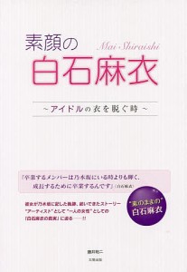 素顔の白石麻衣 アイドルの衣を脱ぐ時/藤井祐二