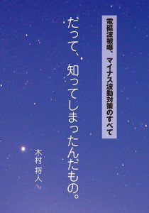 だって、知ってしまったんだもの。 電磁波被曝、マイナス波動対策のすべて/木村将人