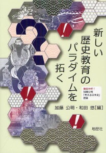 新しい歴史教育のパラダイムを拓く 徹底分析!加藤公明「考える日本史」授業/加藤公明/和田悠