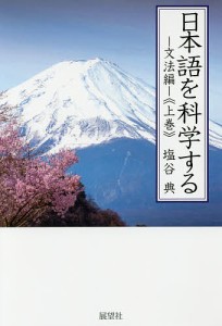 日本語を科学する 文法編上巻/塩谷典