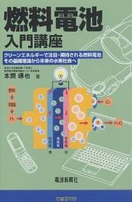 燃料電池入門講座 クリーンエネルギーで注目・期待される燃料電池その基礎理論から未来の水素社会へ/本間琢也