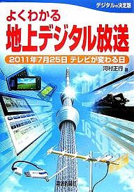 よくわかる地上デジタル放送 2011年7月25日テレビが変わる日/河村正行