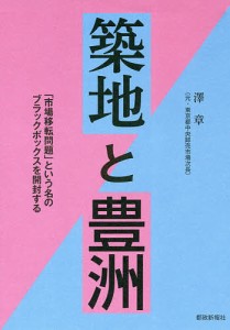 築地と豊洲 「市場移転問題」という名のブラックボックスを開封する/澤章