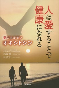 人は愛することで健康になれる 愛のホルモンオキシトシン/高橋徳/市谷敏