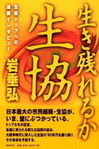 生き残れるか、生協 生協トップへの連続インタビュー/岩垂弘