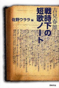 吉見春雄戦時下の短歌ノート/吉見春雄/佐野ウララ