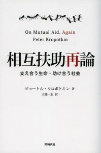 相互扶助再論 支え合う生命・助け合う社会/ピョートル・クロポトキン/大窪一志