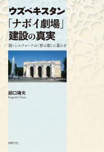 ウズベキスタン「ナボイ劇場」建設の真実 シルクロードの〈青の都〉に暮らす 続/胡口靖夫