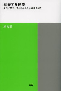 重奏する建築 文化/歴史/自然のかなたに建築を想う/岸和郎