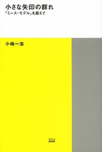 小さな矢印の群れ 「ミース・モデル」を超えて/小嶋一浩