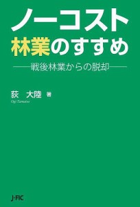 ノーコスト林業のすすめ 戦後林業からの脱却/荻大陸