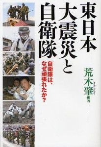 東日本大震災と自衛隊　自衛隊は、なぜ頑張れたか？/荒木肇