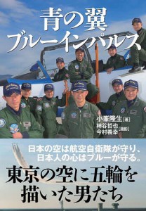 青の翼ブルーインパルス 東京2020・大空に五輪を描く/小峯隆生/柿谷哲也/今村義幸