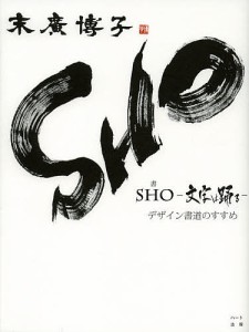 SHO-文字は踊る- デザイン書道のすすめ/末廣博子