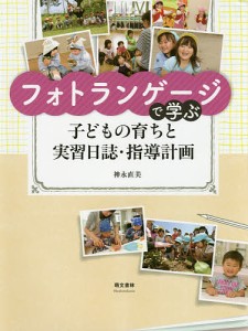 フォトランゲージで学ぶ子どもの育ちと実習日誌・指導計画/神永直美