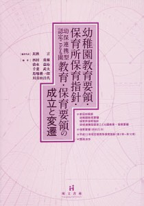 幼稚園教育要領・保育所保育指針・幼保連携型認定こども園教育・保育要領の成立と変遷/民秋言/者代表西村重稀