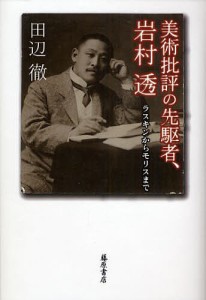 美術批評の先駆者、岩村透 ラスキンからモリスまで/田辺徹