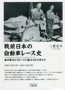 戦前日本の自動車レース史 藤本軍次とスピードに魅せられた男たち 1922〈大正11年〉-1925〈大正14年〉/三重宗久