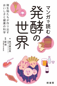 マンガで読む発酵の世界 微生物たちが作り出すおいしさと健康の科学/黒沼真由美/舘博