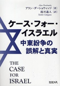 ケース・フォー・イスラエル 中東紛争の誤解と真実/アラン・ダーショウィッツ/滝川義人